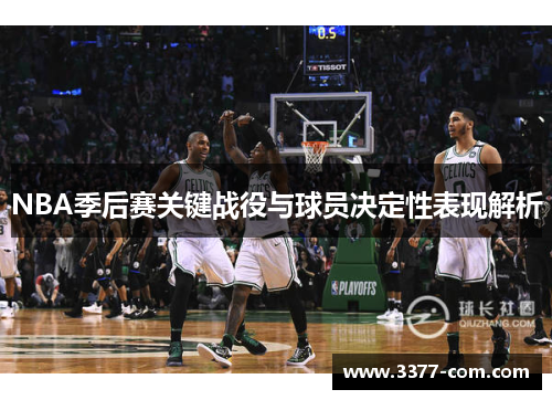 NBA季后赛关键战役与球员决定性表现解析