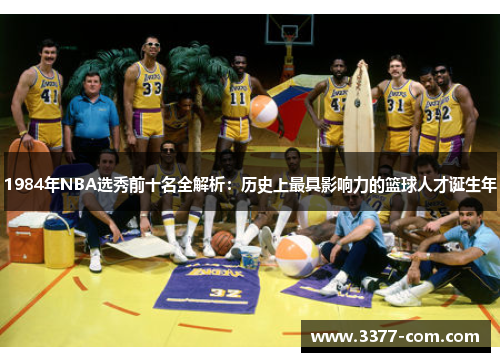 1984年NBA选秀前十名全解析：历史上最具影响力的篮球人才诞生年