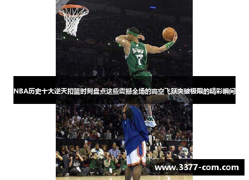 NBA历史十大逆天扣篮时刻盘点这些震撼全场的高空飞跃突破极限的精彩瞬间