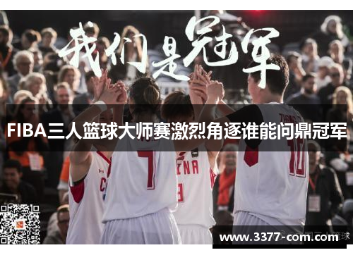 FIBA三人篮球大师赛激烈角逐谁能问鼎冠军