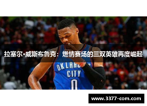 拉塞尔·威斯布鲁克：燃情赛场的三双英雄再度崛起
